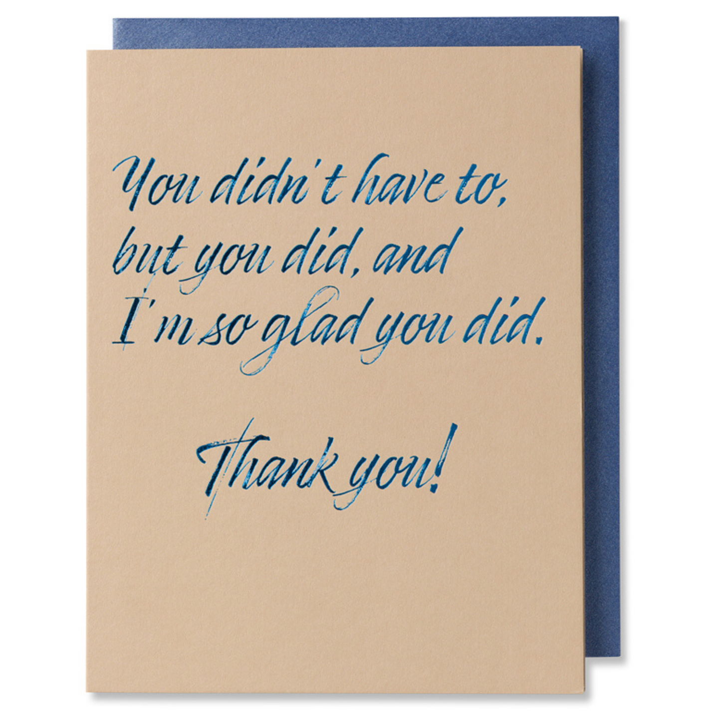 Thank you card with navy foil on tan paper, reads 'You didn’t have to but you did and I’m so glad you did,' shown with metallic blue envelope.