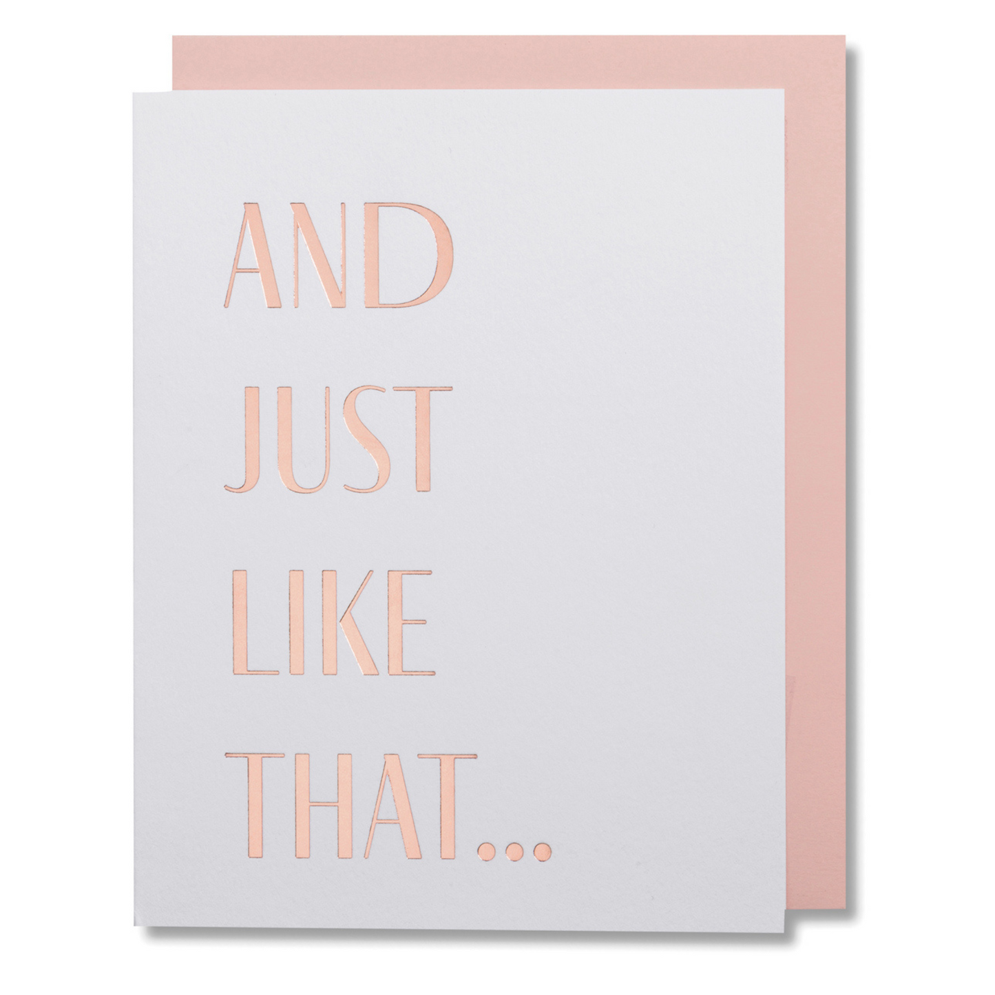 White greeting card with rose gold foil text reading “And Just Like That...” accompanied by a blush envelope. Ideal for birthdays, graduations, weddings, or celebrating friendships.
