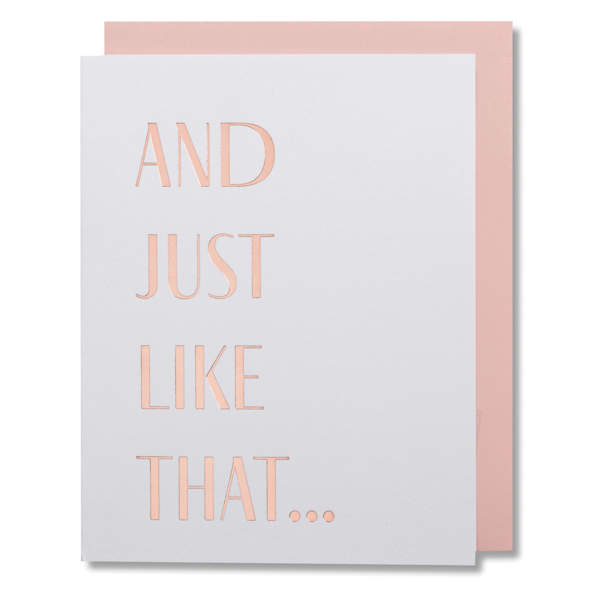 White greeting card with rose gold foil text reading “And Just Like That...” accompanied by a blush envelope. Ideal for birthdays, graduations, weddings, or celebrating friendships.
