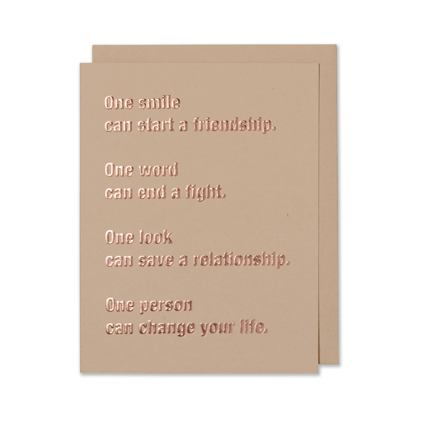 One Smile Can Start A Friendship. One Word Can End A Fight. One Look Can Save A Relationship. One Person Can Change Your Life. Friend Card