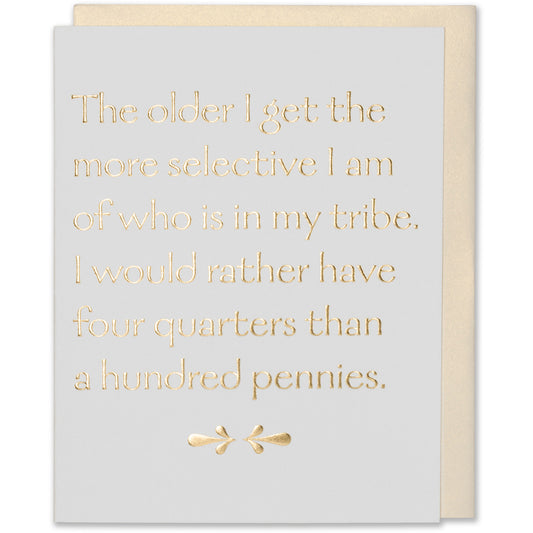 Gold Foil Embossed Friendship Card - The Older I Get The More Selective I Am Of Who Is In My Tribe. I Would Rather Have Four Quarters Than A Hundred Pennies. Natural White Cotton paper with a white gold metallic envelope