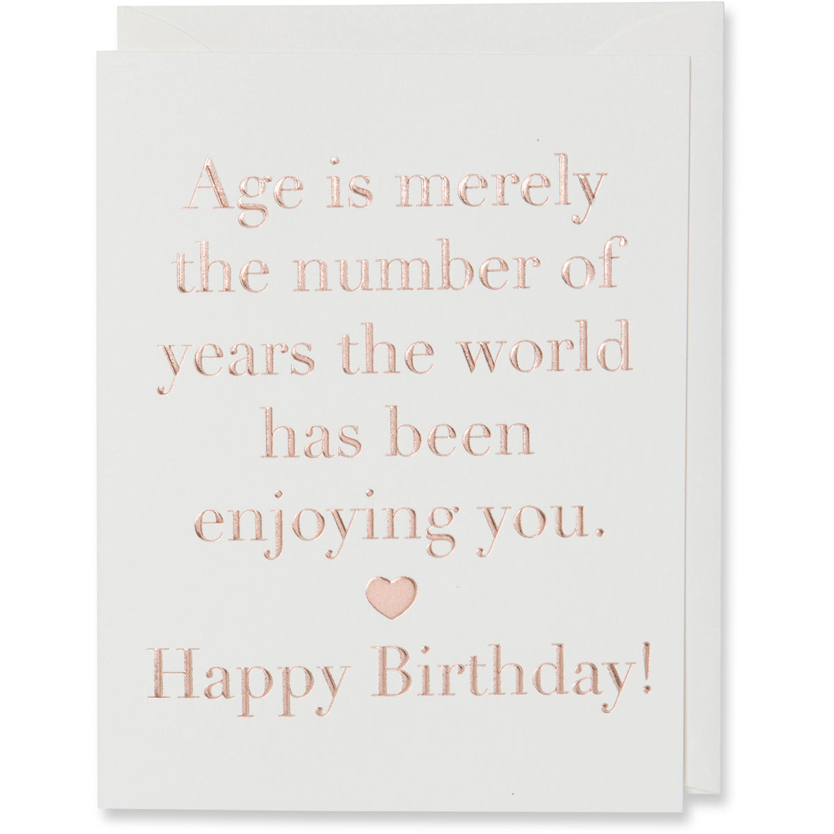 Rose Gold Foil Embossed Age is merely the number of years the world has been enjoying you. Happy Birthday! Card Natural white paper with a natural white envelope.