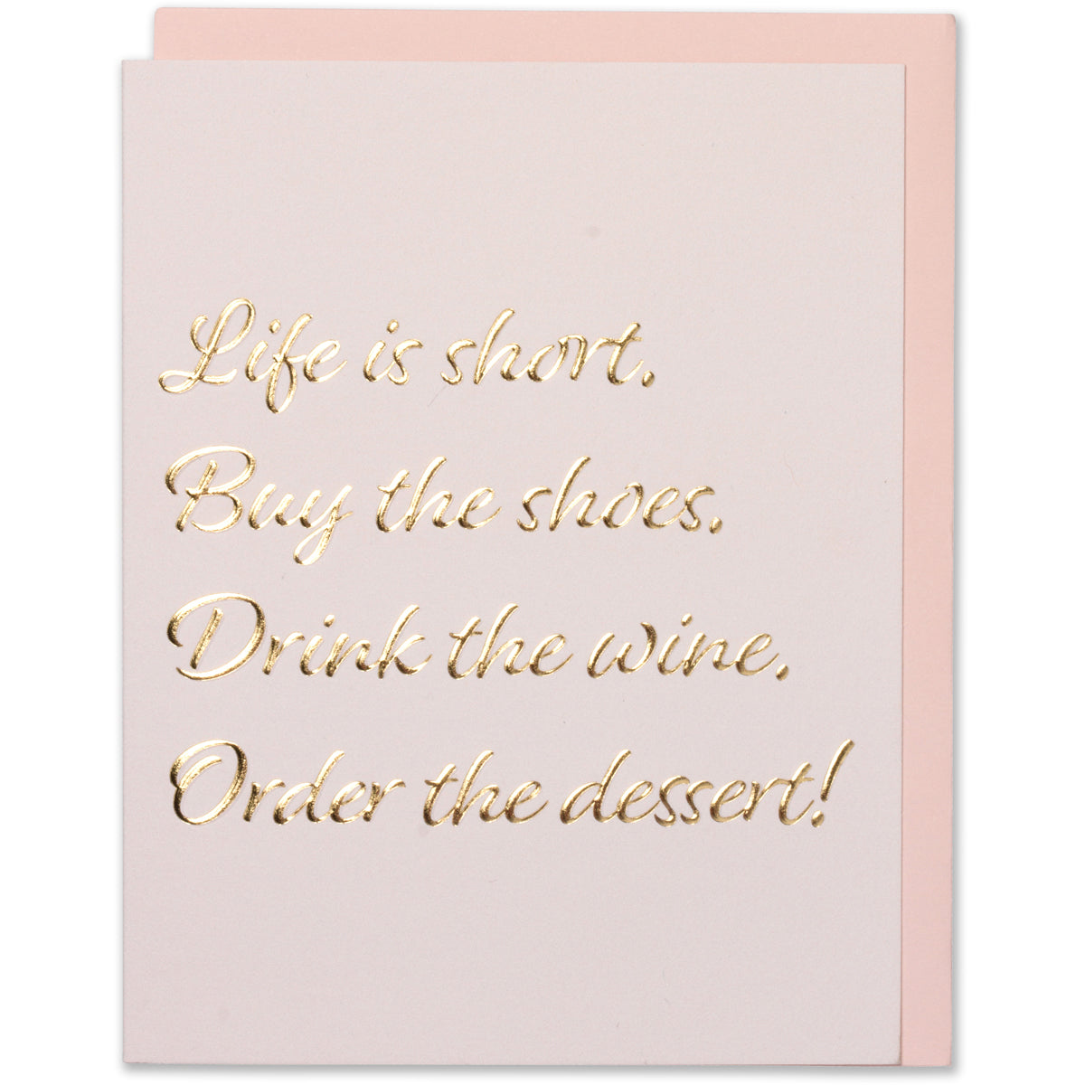 Pink birthday card with gold foil quote: "Life is short. Buy the shoes. Drink the wine. Order the dessert!" Embossed, elegant design. Blus envelope.