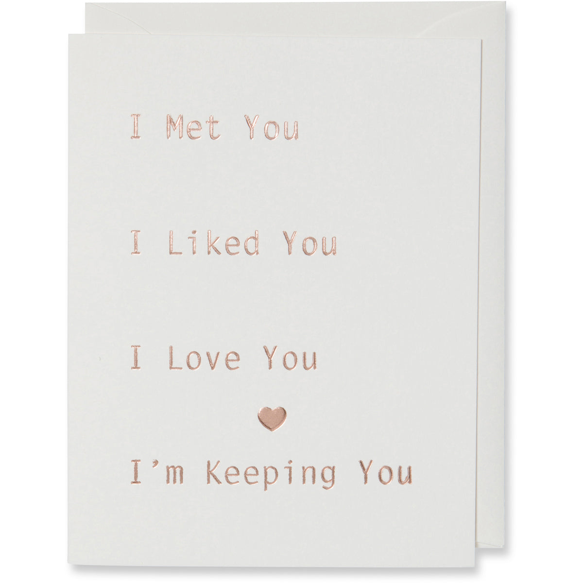 Rose Gold Foil Embossed Card on natural white paper with same color envelope. I Met You I Liked You I Love You I'm Keeping You Card. For an Anniversary, Love Card, Relationship Card, Valentine's Day Card