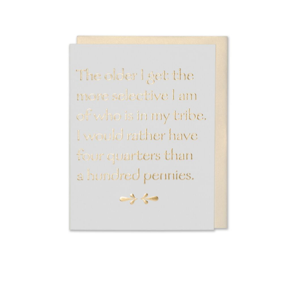 Friendship Card - The Older I Get The More Selective I Am Of Who Is In My Tribe. I Would Rather Have Four Quarters Than A Hundred Pennies.