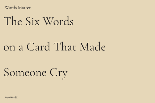 The Six Words on a Card That Made Someone Cry