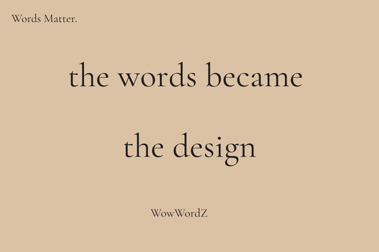 The Words Became the Design