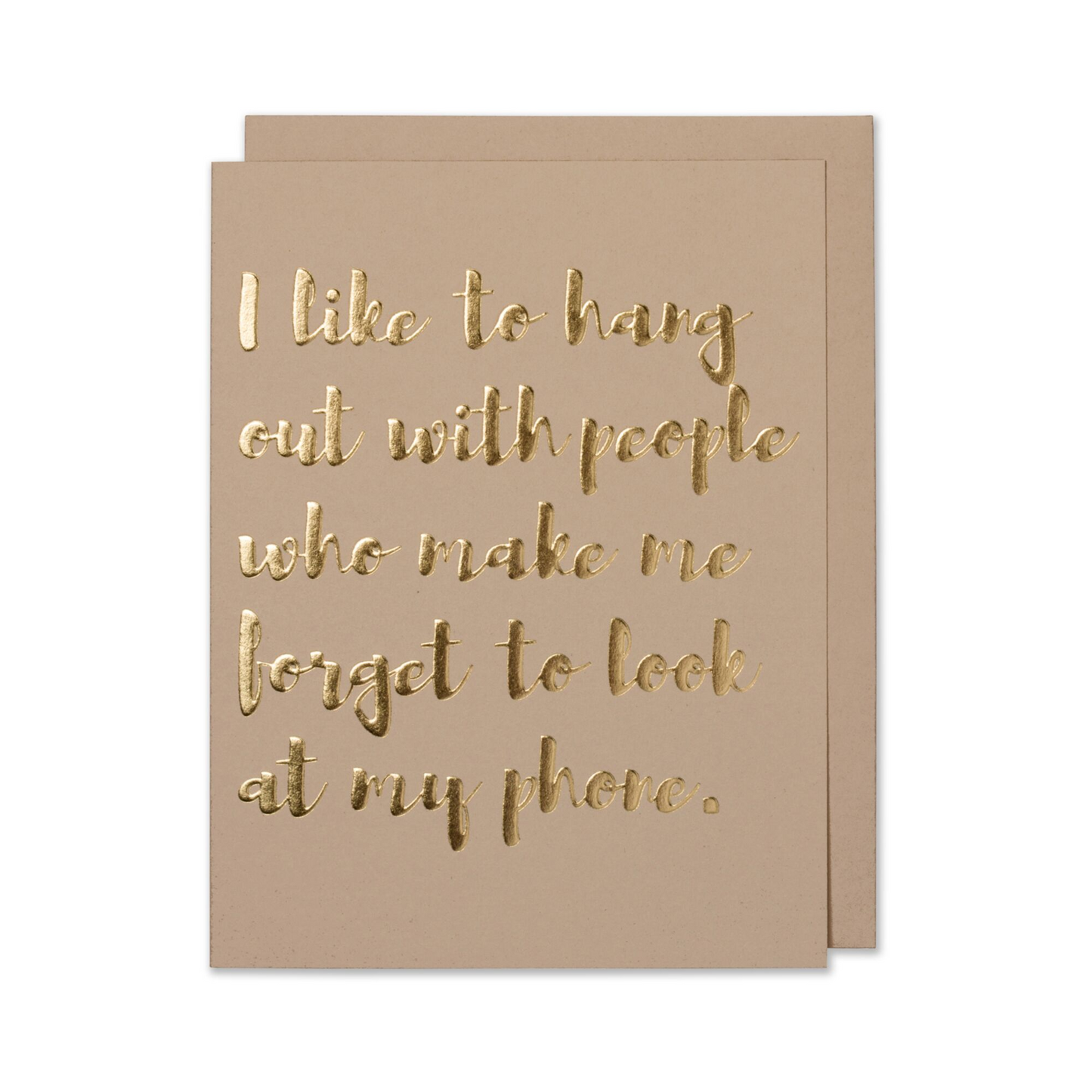 Friend Quote Card - I Like To Hang Out With People Who Make Me Forget To Look At My Phone.