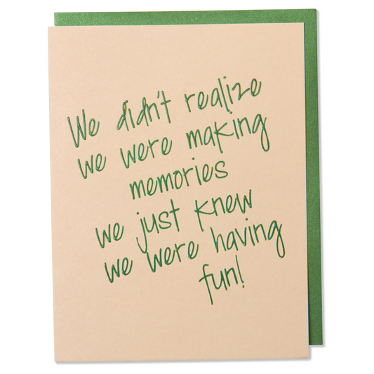 Metallic Green Foil Embossed Friendship Card. We didn't relaize we were making memories we just knew we were having fun! Tan Paper with a metallic green envelope