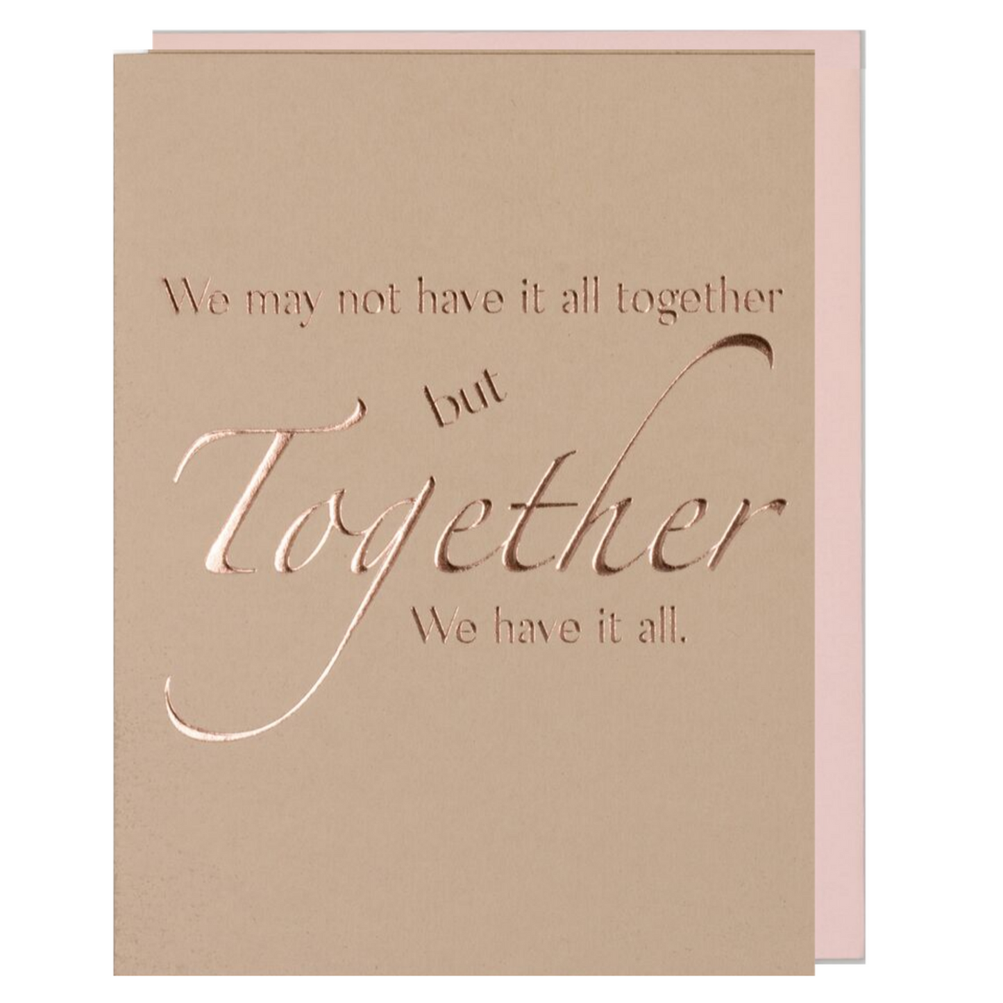 Greeting card with rose gold foil embossed. Anniversay, Valentine's Day, love card. We May Not Have It All Together But Together We Have It All, quote on card. Tan paper with blush envelope